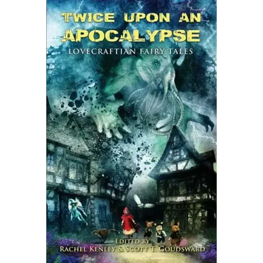Twice Upon an Apocalypse: Lovecraftian Fairy Tales