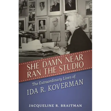 She Damn Near Ran the Studio: The Extraordinary Lives of Ida R. Koverman