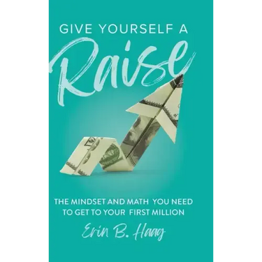 Give Yourself a Raise: The Mindset and Math You Need to Get to Your First Million