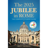 The 2025 Jubilee in Rome: The Complete Pilgrim Guide