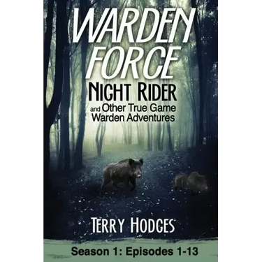 Warden Force: Night Rider and Other True Game Warden Adventures: Episodes 1-13