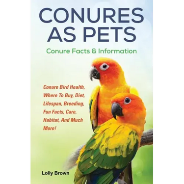 Conures as Pets: Conure Bird Health, Where To Buy, Diet, Lifespan, Breeding, Fun Facts, Care, Habitat, And Much More! Conure Facts & Information