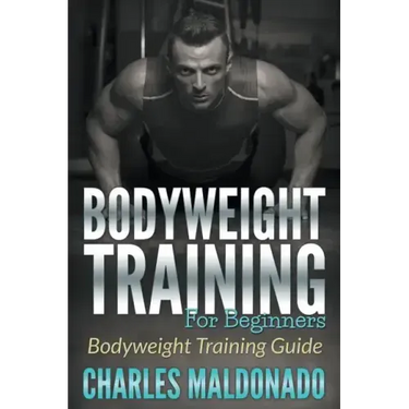Bodyweight Training For Beginners: Bodyweight Training Guide