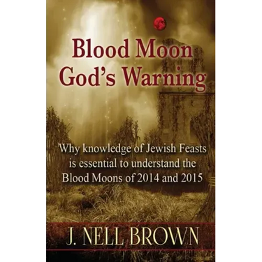 Blood Moon-God's Warning: Jewish Feasts and the Blood Moons of 2014 and 2015