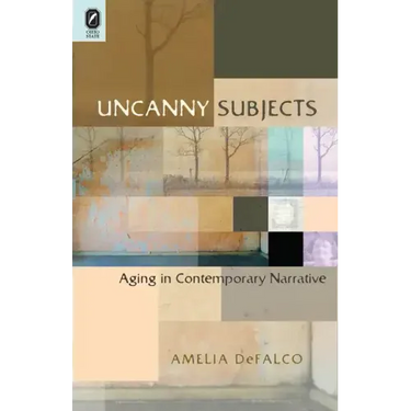 Uncanny Subjects: Aging in Contemporary Narrative