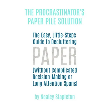 The Procrastinator's Paper Pile Solution: The Easy, Little-Steps Guide To Decluttering Paper (Without Complicated Decision-Making or Long Attention Sp