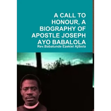 A Call to Honour, a Biography of Apostle Joseph Ayo Babalola