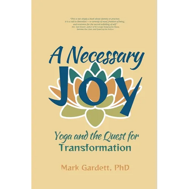 A Necessary Joy: Yoga and the Quest for Transformation