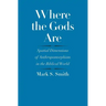 Where the Gods Are: Spatial Dimensions of Anthropomorphism in the Biblical World