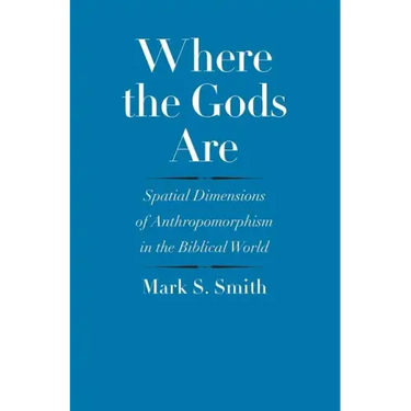 Where the Gods Are: Spatial Dimensions of Anthropomorphism in the Biblical World