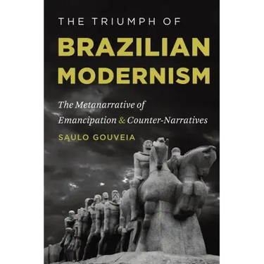 The Triumph of Brazilian Modernism: The Metanarrative of Emancipation and Counter-Narratives