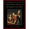 A Performer's Guide to Transcribing, Editing, and Arranging Early Music