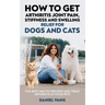 How To Get Arthritis Joint Pain, Stiffness And Swelling Relief For Dogs And Cats