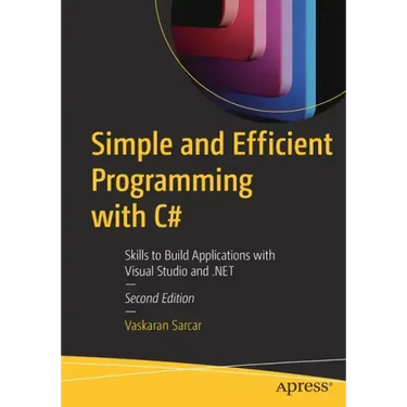Simple and Efficient Programming with C#: Skills to Build Applications with Visual Studio and .Net