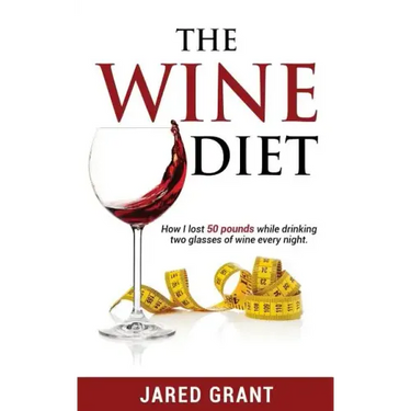 The Wine Diet: How I lost 50 pounds while drinking two glasses of wine every night.