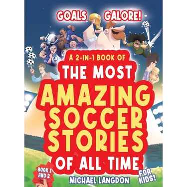 Goals Galore! the Ultimate 2-In-1 Book Bundle of 'the Most Amazing Soccer Stories of All Time for Kids!: Unique, Entertaining and Inspirational Moment