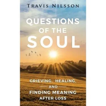 Questions of the Soul: Grieving, Healing, and Finding Meaning After Loss