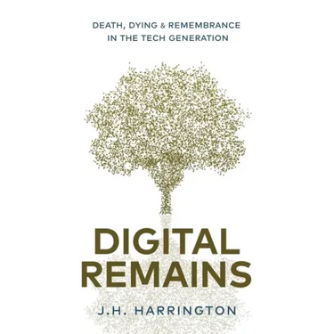 Digital Remains: Death, Dying & Remembrance in the Tech Generation