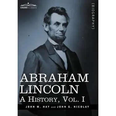 Abraham Lincoln: A History, Vol.I (in 10 Volumes)