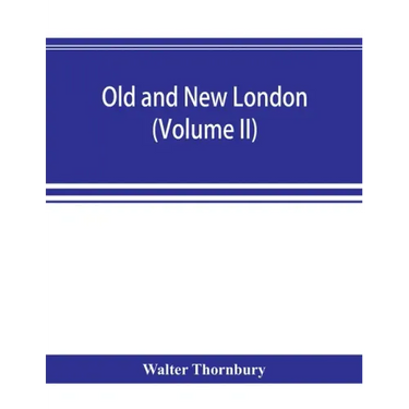 Old and new London; a narrative of its history, its people, and its places (Volume II)