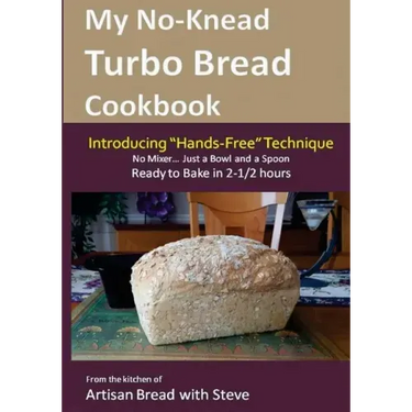 My No-Knead Turbo Bread Cookbook (Introducing "Hands-Free" Technique): From the kitchen of Artisan Bread with Steve