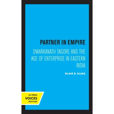 Partner in Empire: Dwarkanath Tagore and the Age of Enterprise in Eastern India