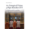 The Liturgical Vision of Pope Benedict XVI: A Theological Inquiry