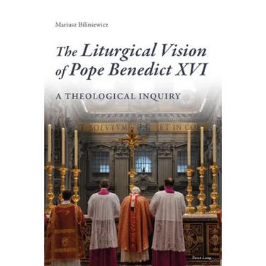 The Liturgical Vision of Pope Benedict XVI: A Theological Inquiry