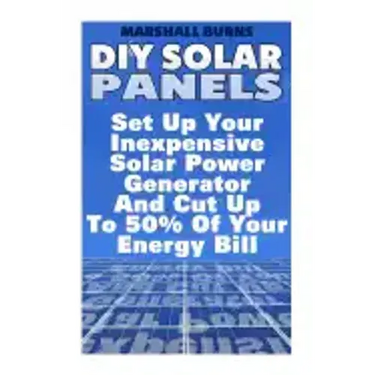 DIY Solar Panels: Set Up Your Inexpensive Solar Power Generator And Cut Up To 50% Of Your Energy Bill: (Energy Independence, Lower Bills