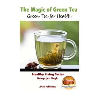 The Magic of Green Tea - Green Tea for Health