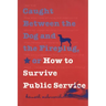 Caught Between the Dog and the Fireplug, or How to Survive Public Service