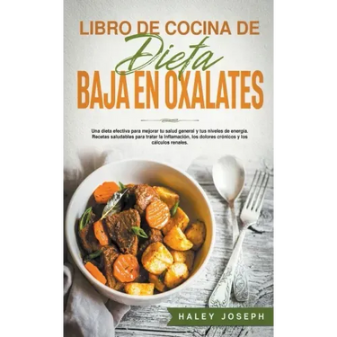 Libro de cocina de dieta baja en oxalatos.Recetas saludables para tratar la inflamación, los dolores crónicos y los cálculos renales.