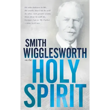 Smith Wigglesworth on the Holy Spirit