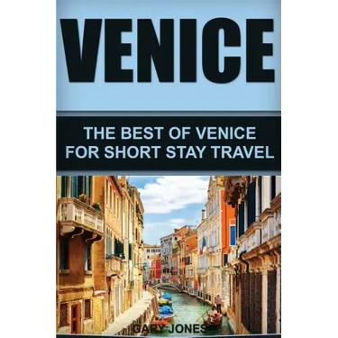 Venice: The Best Of Venice For Short Stay Travel