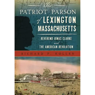 The Patriot Parson of Lexington, Massachusetts: Reverend Jonas Clarke and the American Revolution