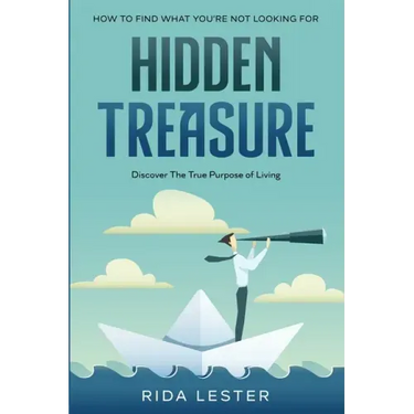 How To Find What You're Not Looking For: Hidden Treasure: Discover The True Purpose Of Living