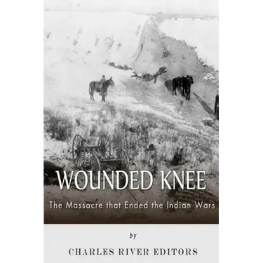 Wounded Knee: The Massacre that Ended the Indian Wars