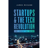 Startups and the Tech Revolution: The Essential Guide