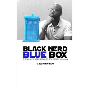 Black Nerd Blue Box: The Wibbly Wobbly Memoirs of a Lonely Whovian