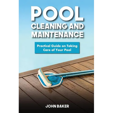 Pool Cleaning and Maintenance: Practical Guide on Taking Care of Your Pool