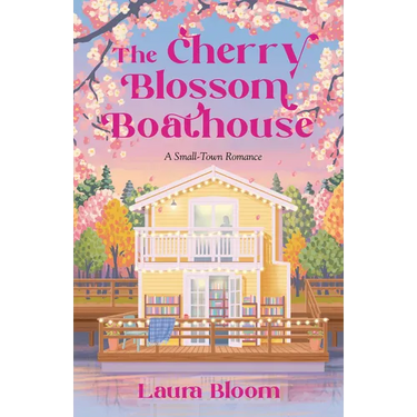 The Cherry Blossom Boathouse: A Small-Town Romance a Cozy Bookshop Romance
