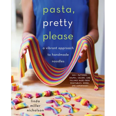 Pasta, Pretty Please: A Vibrant Approach to Handmade Noodles