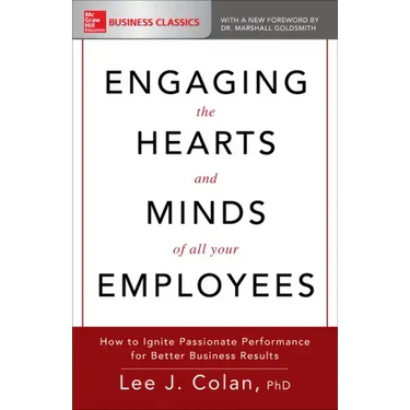 Engaging the Hearts and Minds of All Your Employees: How to Ignite Passionate Performance for Better Business Results
