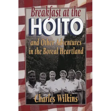 Breakfast at the Hoito: And Other Adventures in the Boreal Heartland