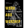 Work and Worship: Reconnecting Our Labor and Liturgy