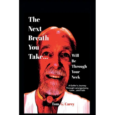 The Next Breath You Take (...will be through your neck): A Golfer's Journey Through Laryngectomy, Love...and Faith
