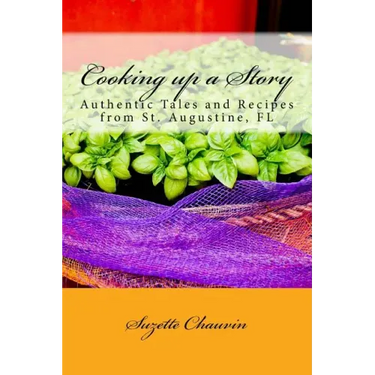 Cooking up a Story: Authentic Local Tales and Recipes from St. Augustine Florida
