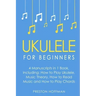 Ukulele: For Beginners - Bundle - The Only 4 Books You Need to Learn Ukulele Lessons, Ukulele Chords and How to Play Ukulele Music Today