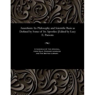 Anarchism: Its Philosophy and Scientific Basis as Defined by Some of Its Apostles: [edited by Lucy E. Parsons