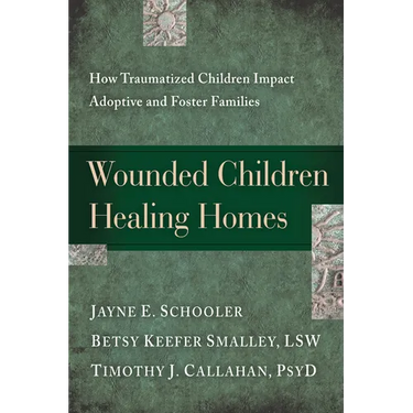 Wounded Children, Healing Homes: How Traumatized Children Impact Adoptive and Foster Families